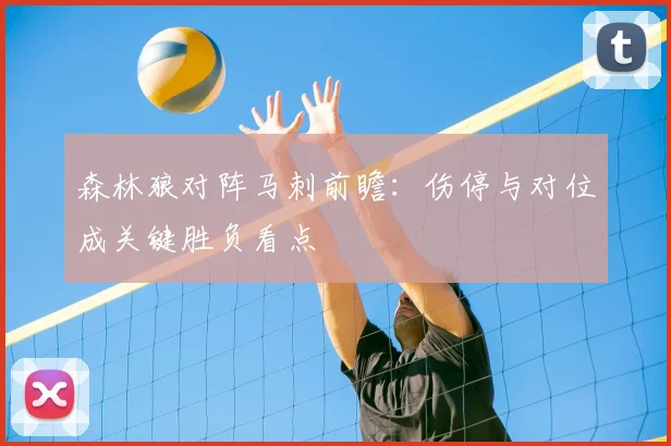 森林狼对阵马刺前瞻：伤停与对位成关键胜负看点