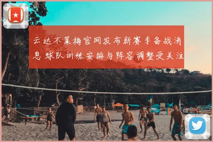 云达不莱梅官网发布新赛季备战消息 球队训练安排与阵容调整受关注