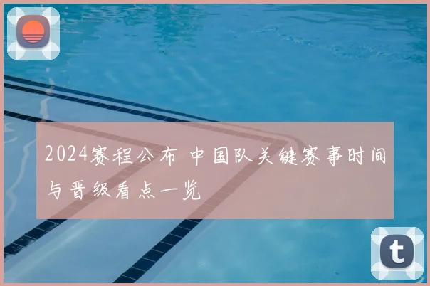 2024赛程公布 中国队关键赛事时间与晋级看点一览