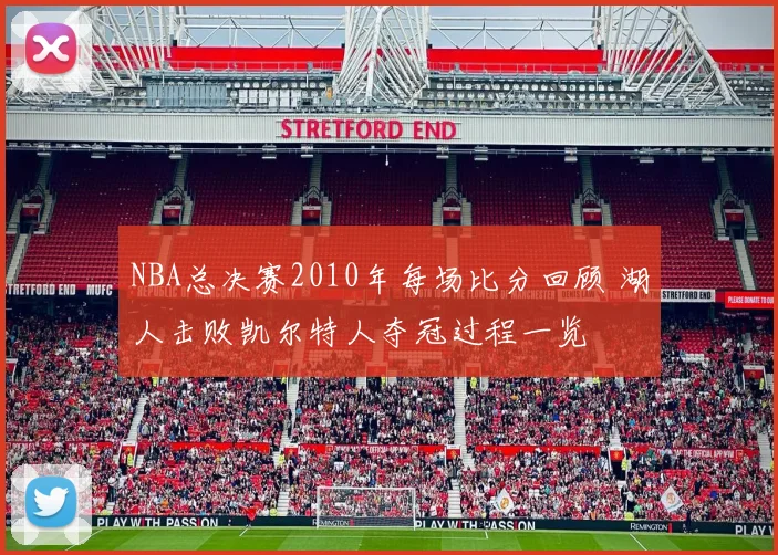 NBA总决赛2010年每场比分回顾 湖人击败凯尔特人夺冠过程一览